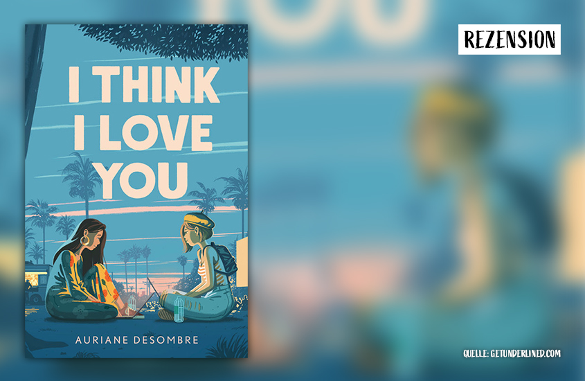 Buch-Rezension | Auriane Desombre: “I think I love you”